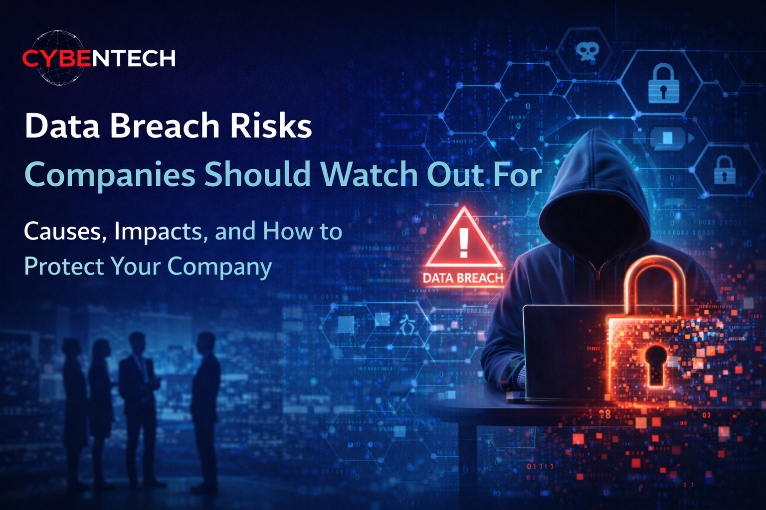 Data Breach Risks Companies Should Watch Out For:  Causes, Impacts, and How to Protect Your Company